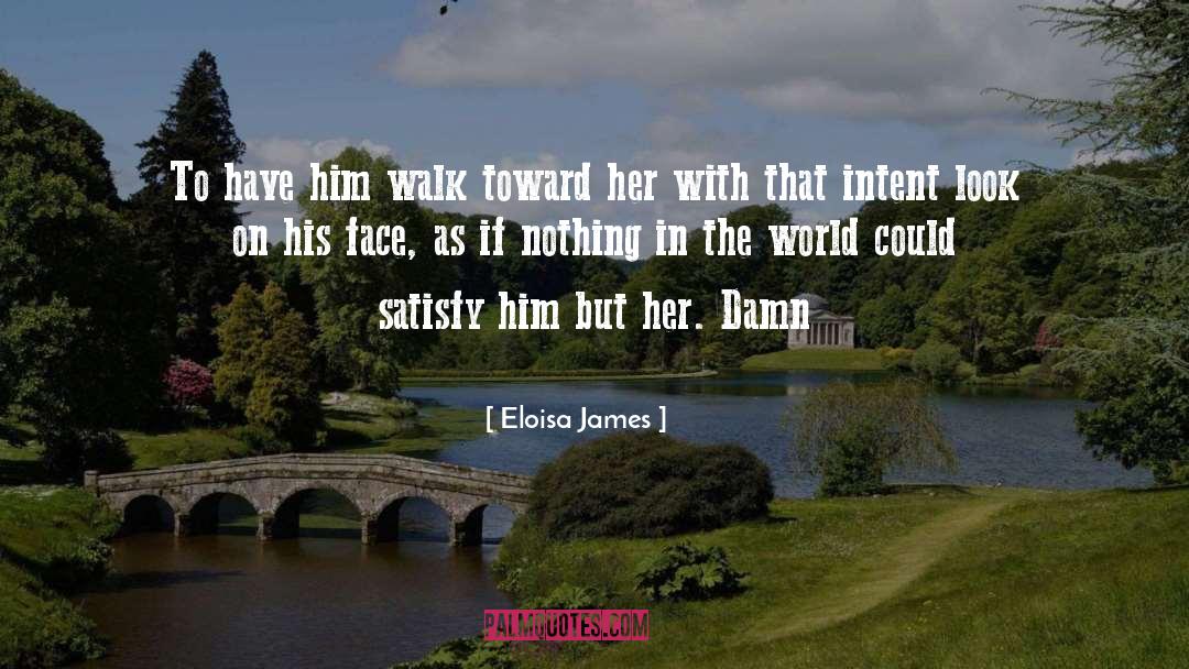 Eloisa James Quotes: To have him walk toward