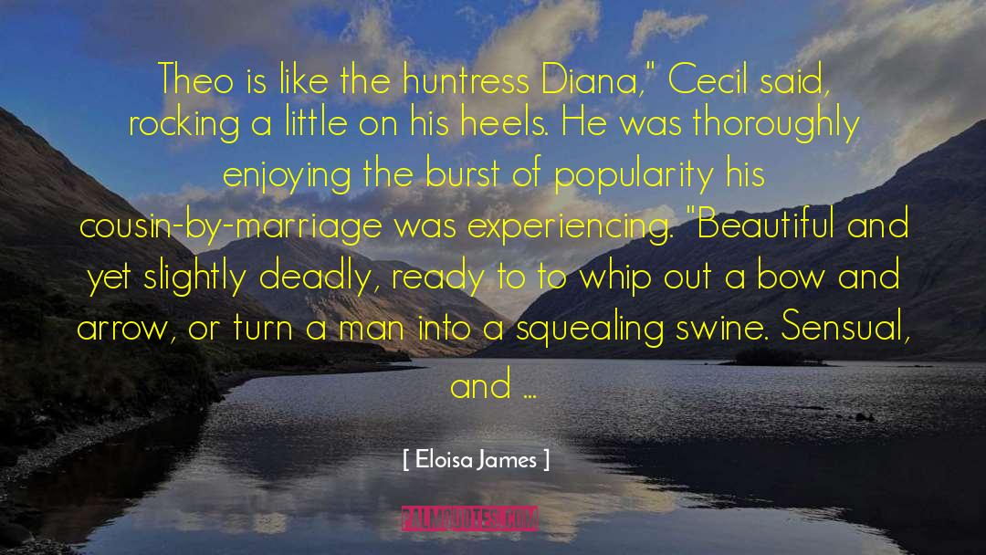 Eloisa James Quotes: Theo is like the huntress