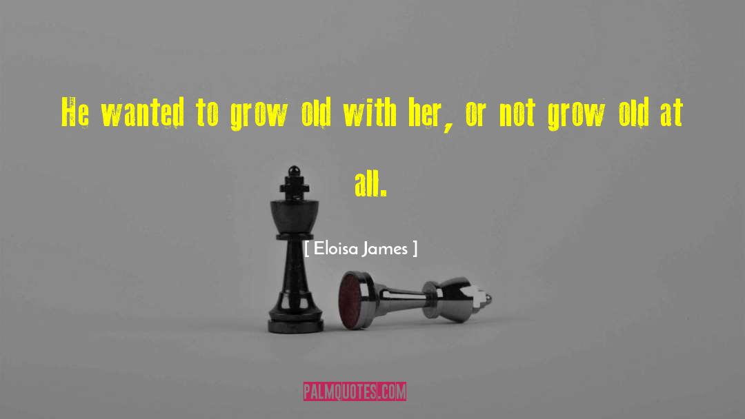 Eloisa James Quotes: He wanted to grow old