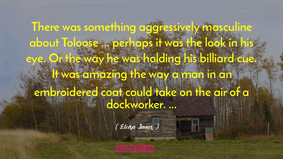 Eloisa James Quotes: There was something aggressively masculine