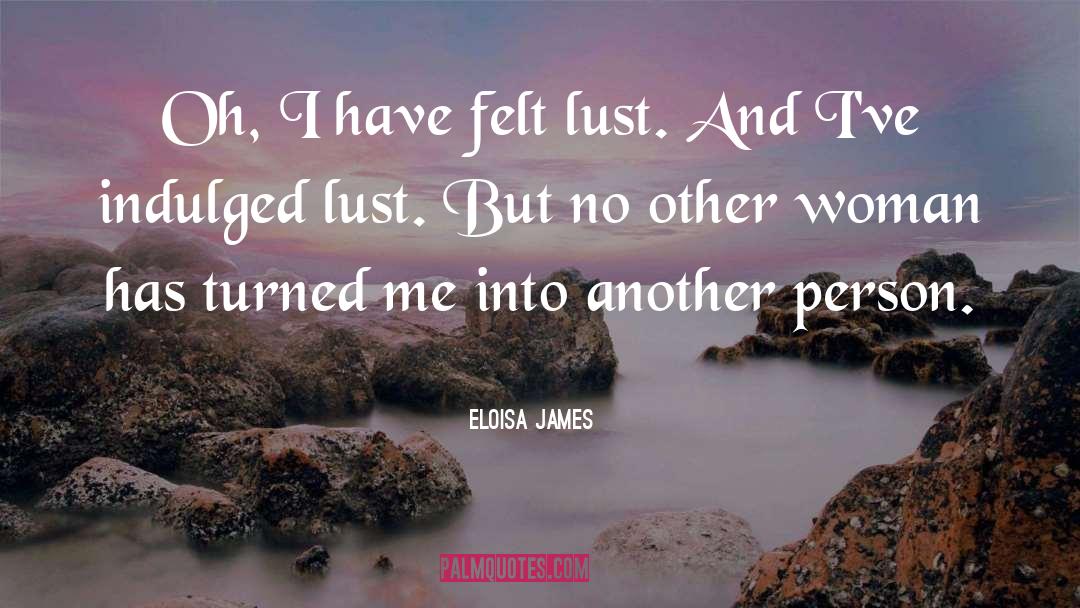 Eloisa James Quotes: Oh, I have felt lust.