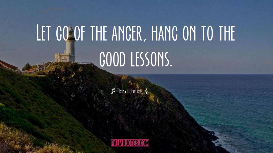 Eloisa James Quotes: Let go of the anger,