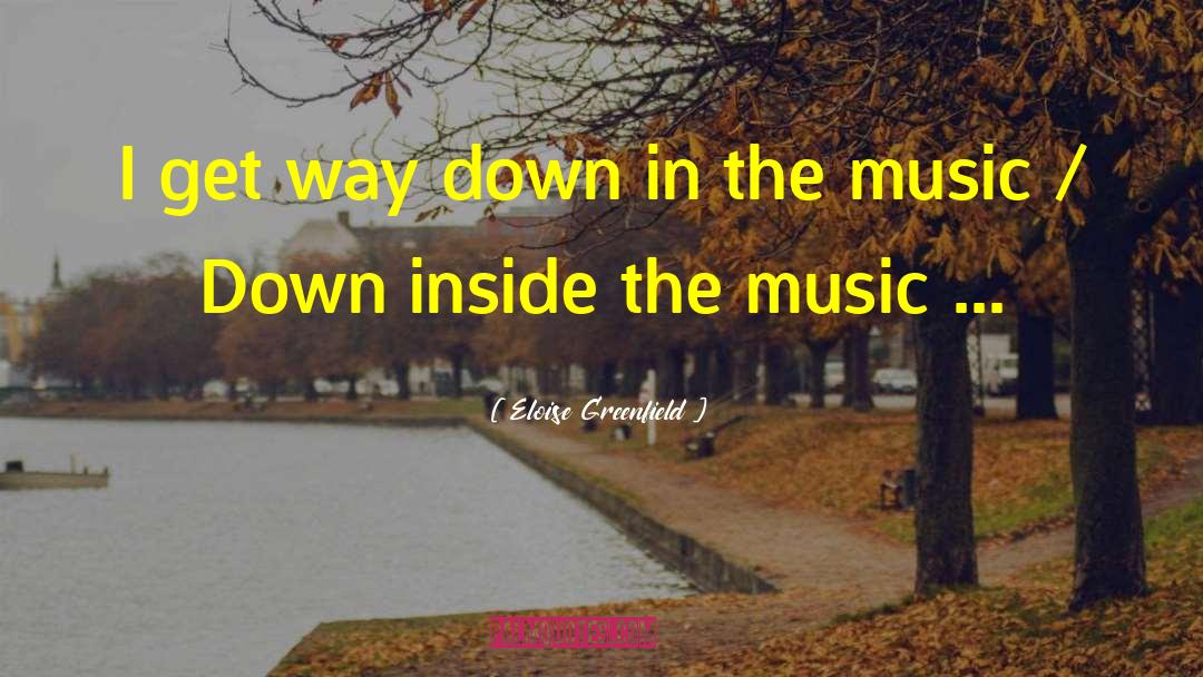 Eloise Greenfield Quotes: I get way down in
