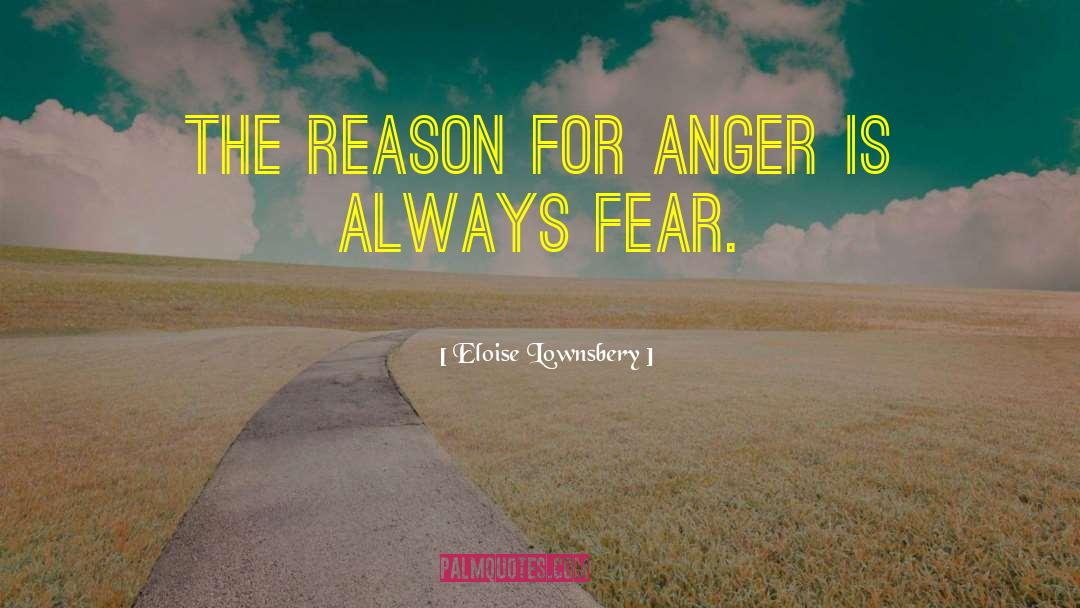 Eloise Lownsbery Quotes: The reason for anger is