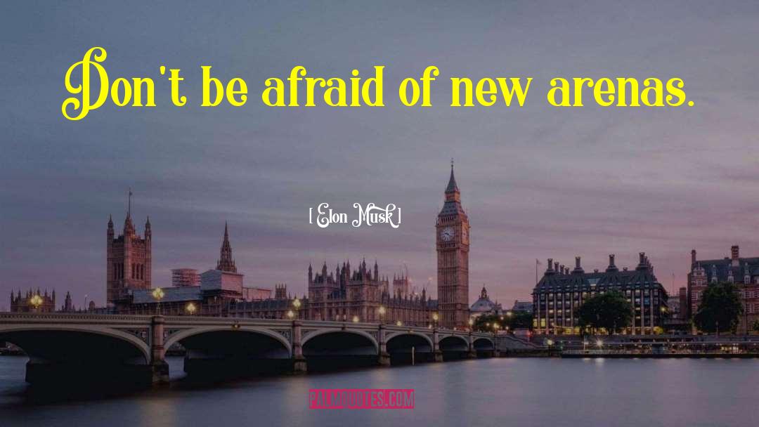 Elon Musk Quotes: Don't be afraid of new