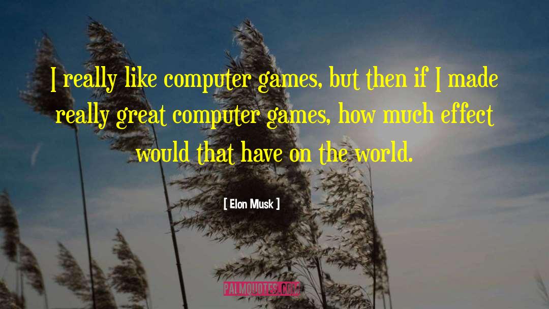 Elon Musk Quotes: I really like computer games,