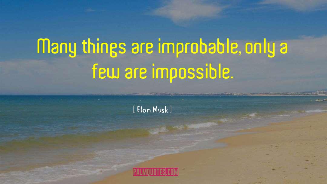 Elon Musk Quotes: Many things are improbable, only