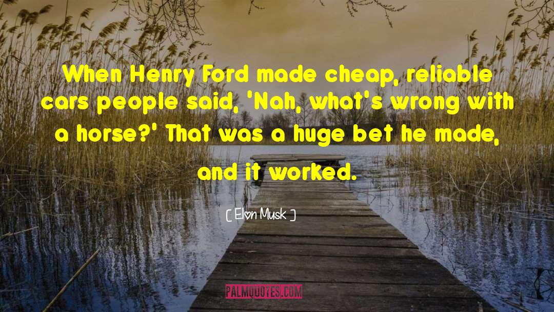 Elon Musk Quotes: When Henry Ford made cheap,
