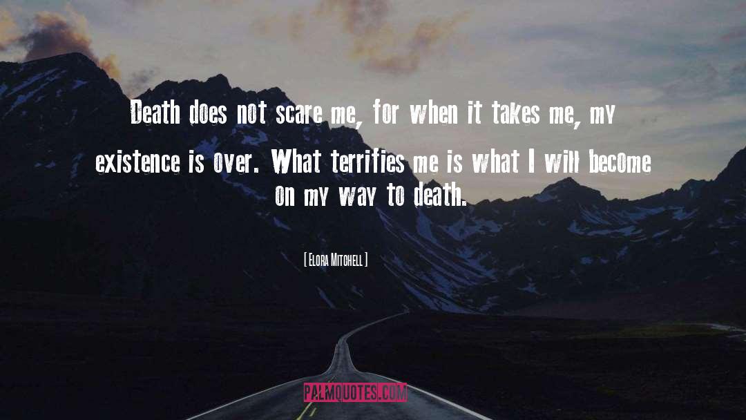 Elora Mitchell Quotes: Death does not scare me,