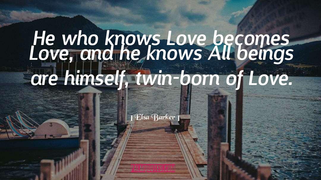 Elsa Barker Quotes: He who knows Love becomes