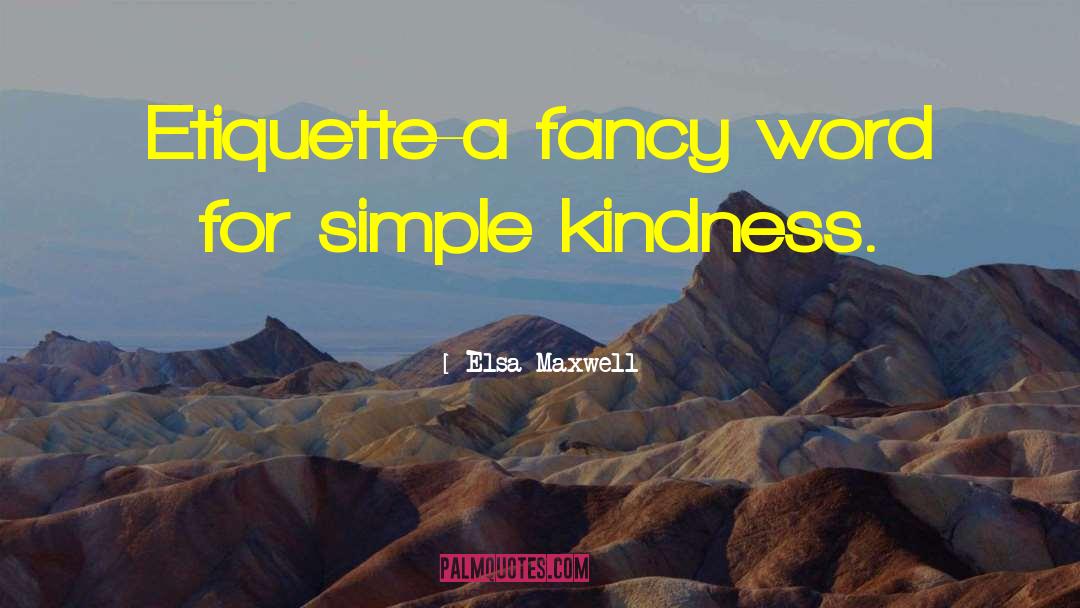 Elsa Maxwell Quotes: Etiquette-a fancy word for simple