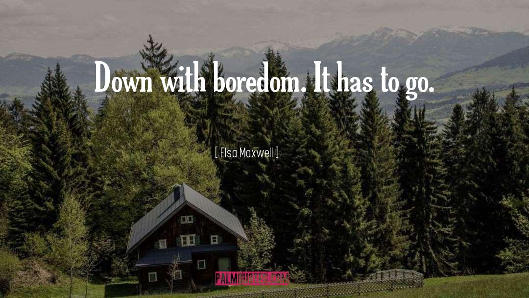 Elsa Maxwell Quotes: Down with boredom. It has
