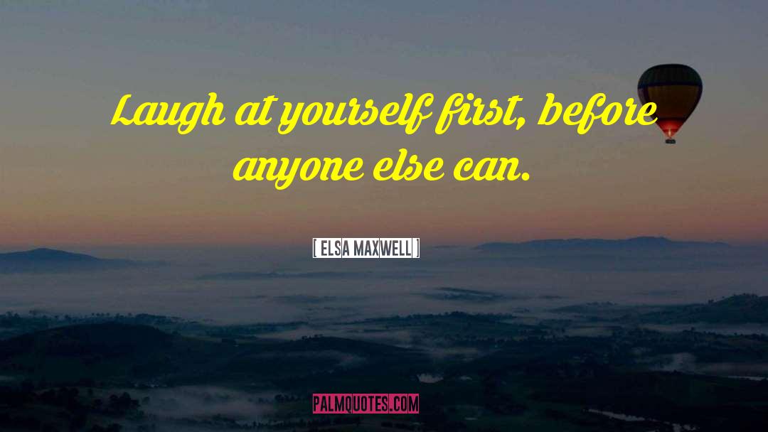 Elsa Maxwell Quotes: Laugh at yourself first, before