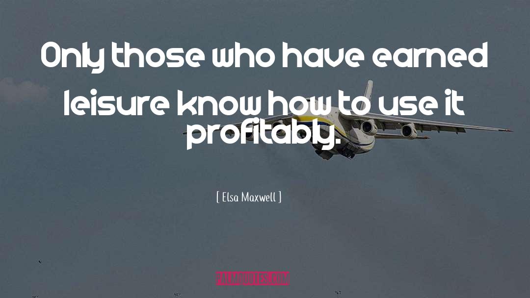 Elsa Maxwell Quotes: Only those who have earned