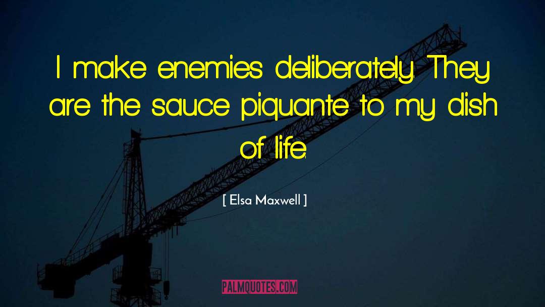 Elsa Maxwell Quotes: I make enemies deliberately. They