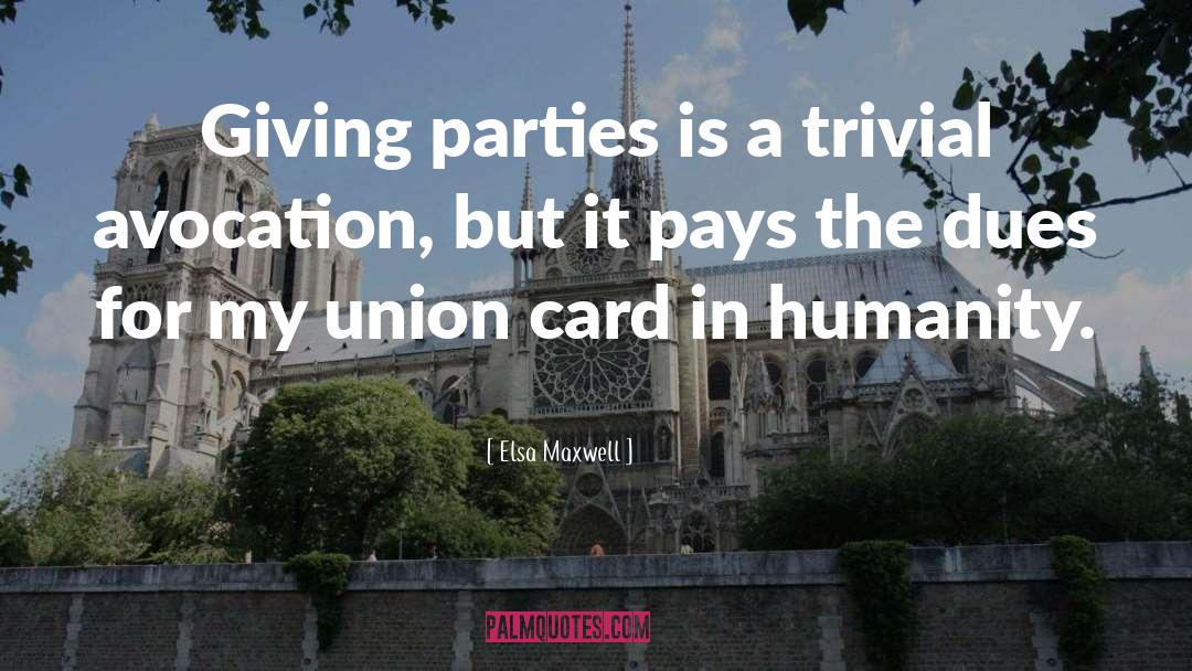 Elsa Maxwell Quotes: Giving parties is a trivial