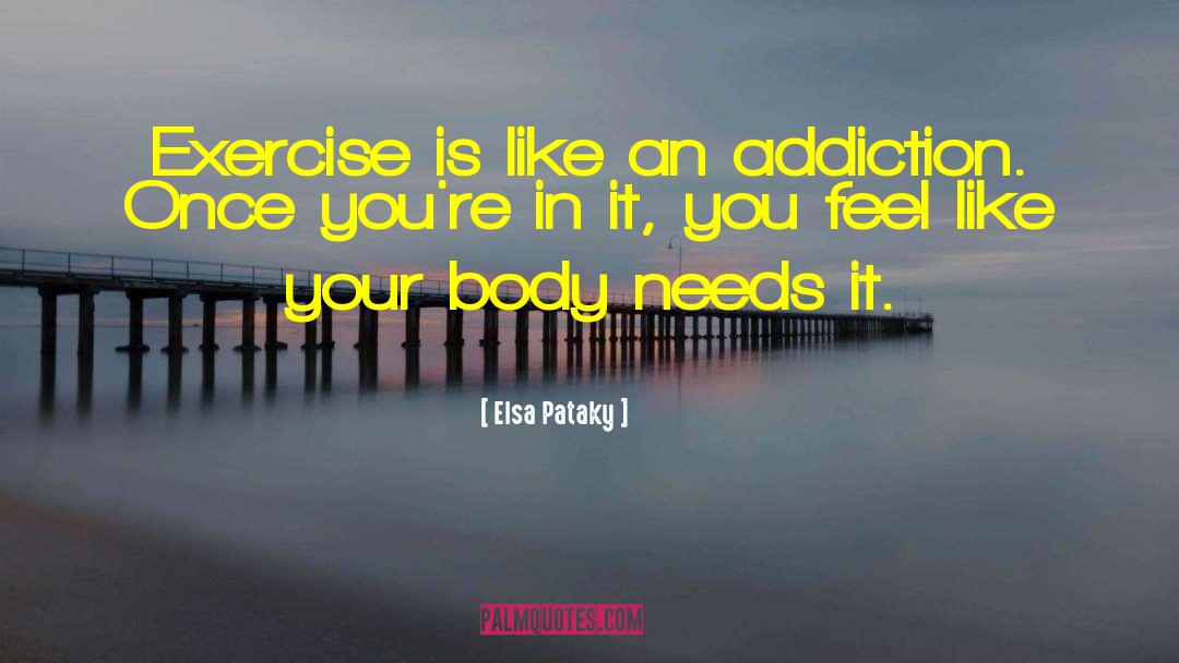 Elsa Pataky Quotes: Exercise is like an addiction.