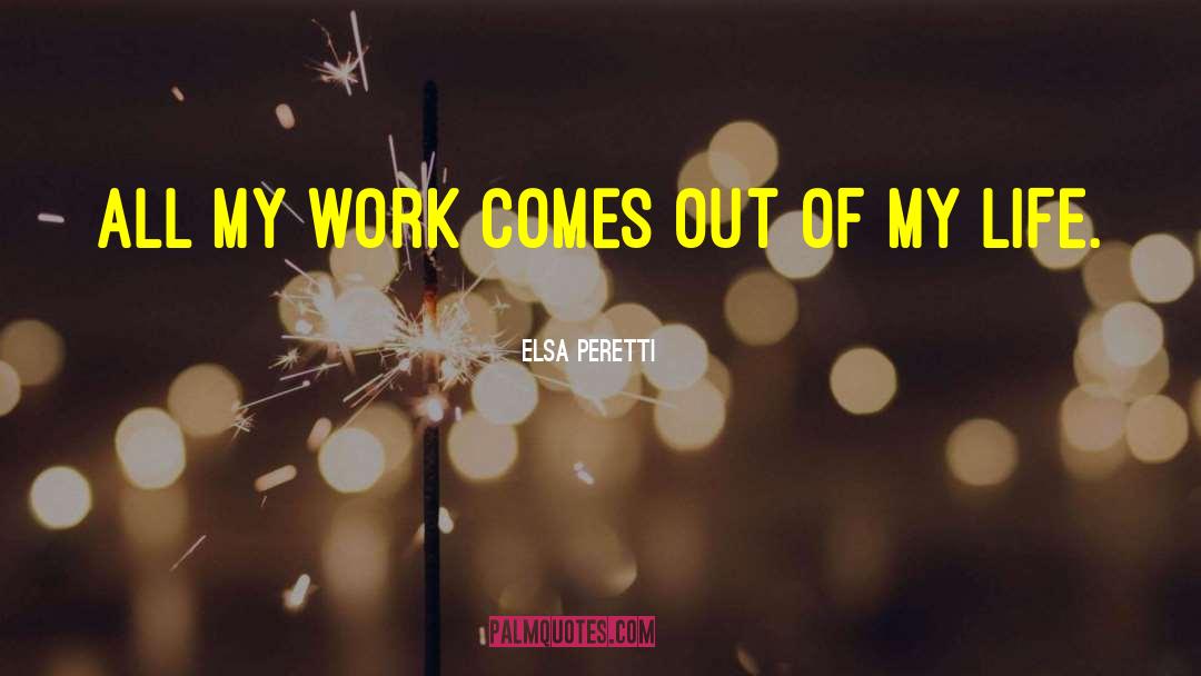 Elsa Peretti Quotes: All my work comes out