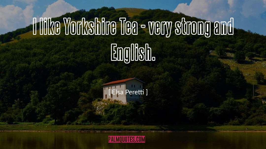 Elsa Peretti Quotes: I like Yorkshire Tea -