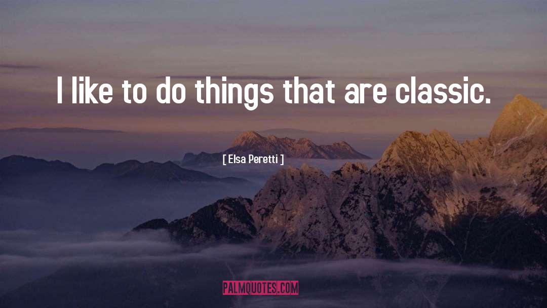 Elsa Peretti Quotes: I like to do things