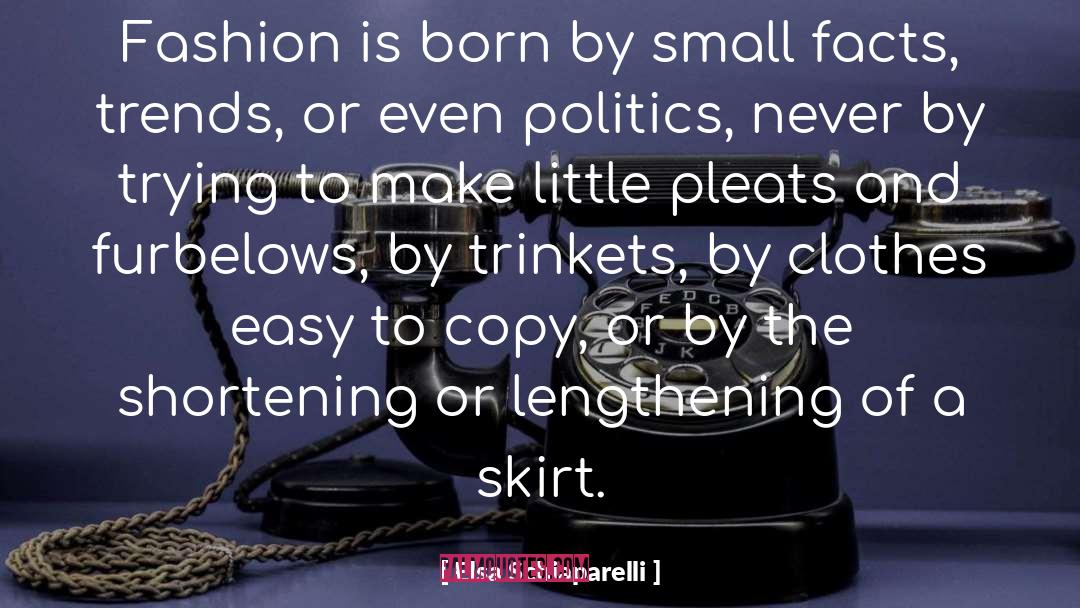 Elsa Schiaparelli Quotes: Fashion is born by small