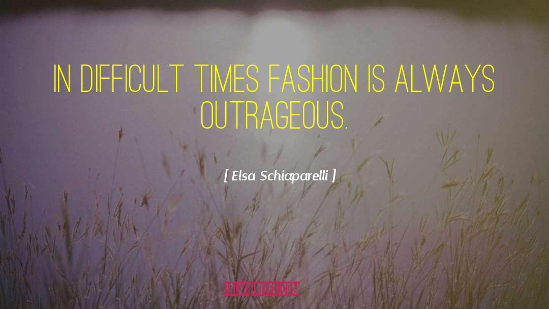 Elsa Schiaparelli Quotes: In difficult times fashion is