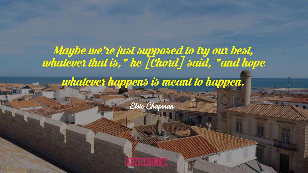 Elsie Chapman Quotes: Maybe we're just supposed to