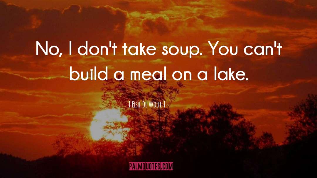 Elsie De Wolfe Quotes: No, I don't take soup.