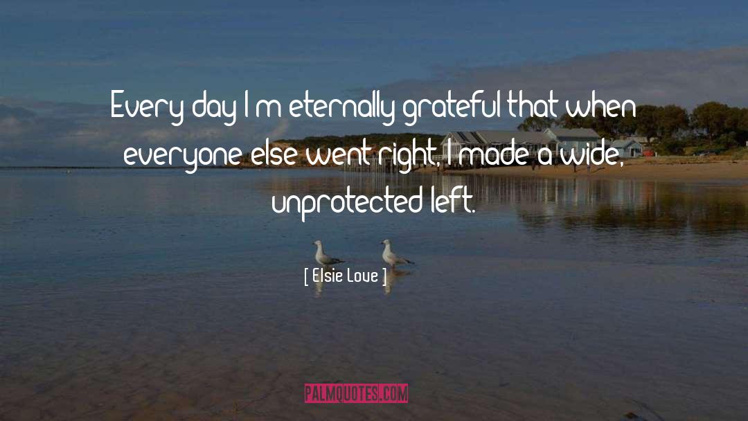 Elsie Love Quotes: Every day I'm eternally grateful