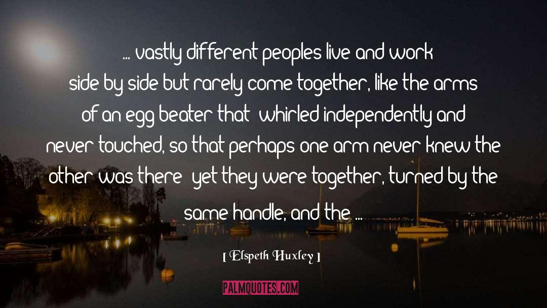 Elspeth Huxley Quotes: [ ... vastly different peoples