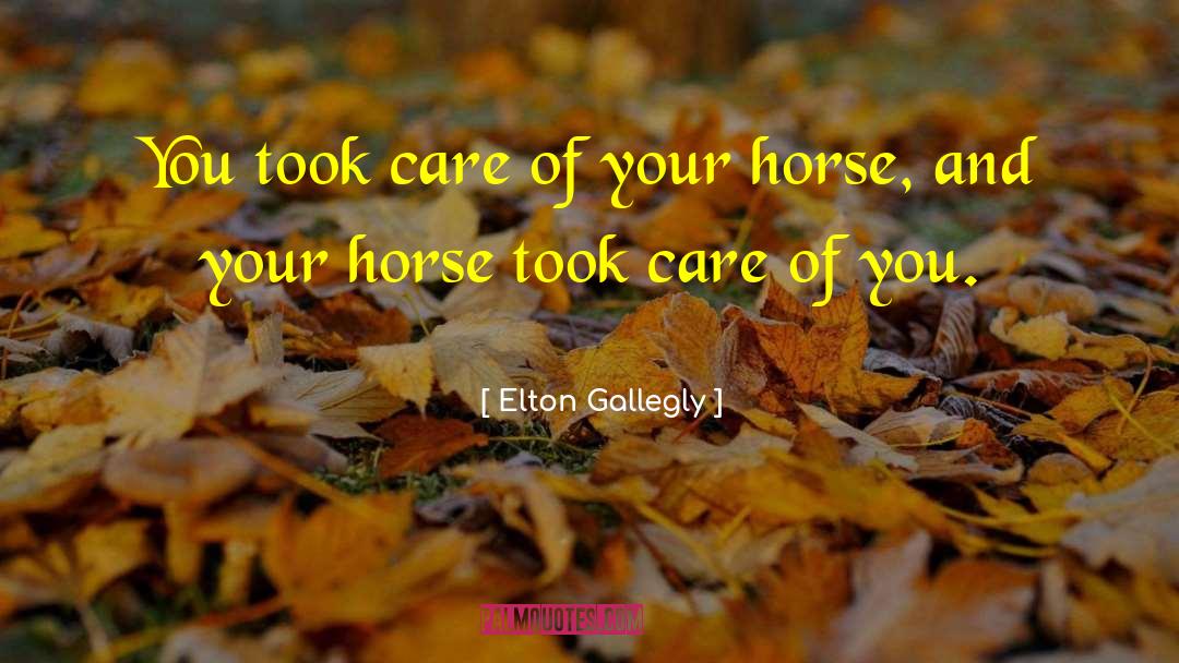 Elton Gallegly Quotes: You took care of your