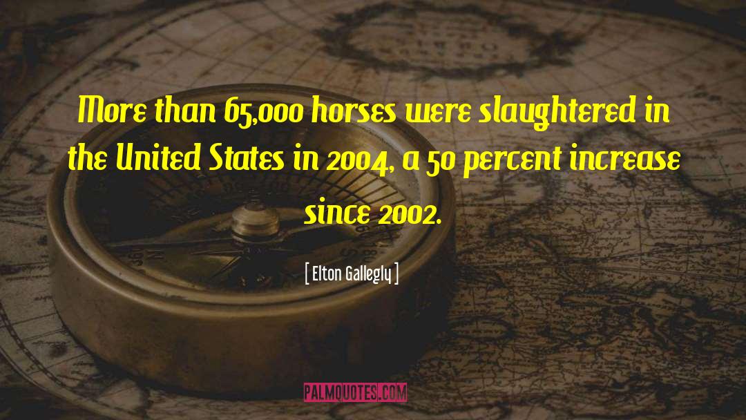 Elton Gallegly Quotes: More than 65,000 horses were