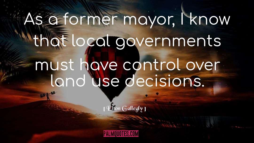Elton Gallegly Quotes: As a former mayor, I