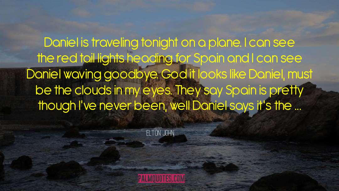 Elton John Quotes: Daniel is traveling tonight on