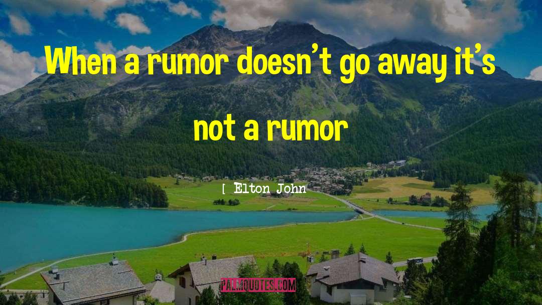 Elton John Quotes: When a rumor doesn't go