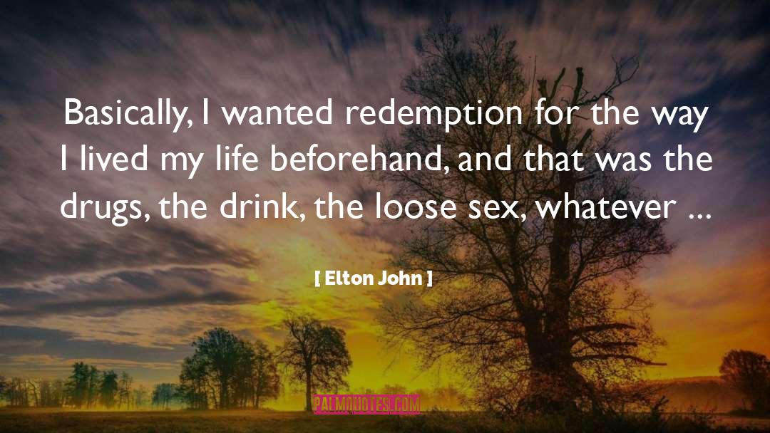 Elton John Quotes: Basically, I wanted redemption for