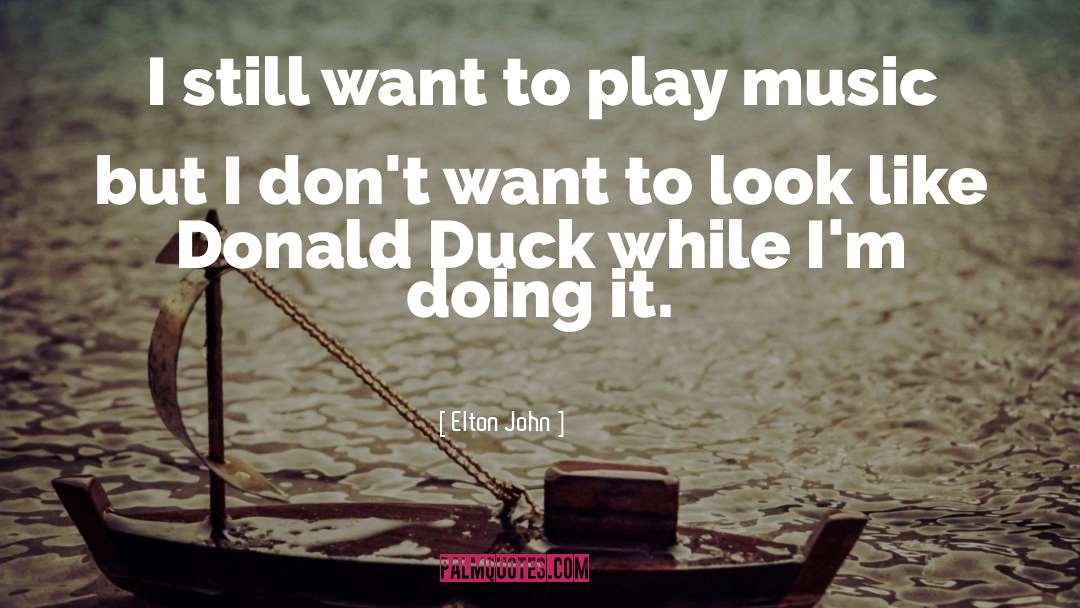 Elton John Quotes: I still want to play