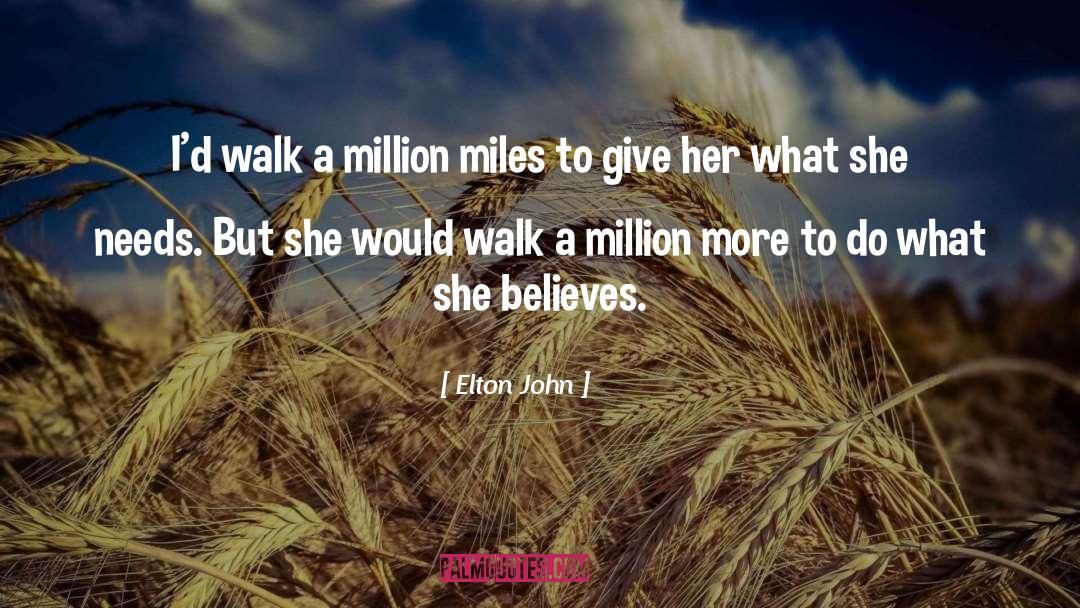 Elton John Quotes: I'd walk a million miles