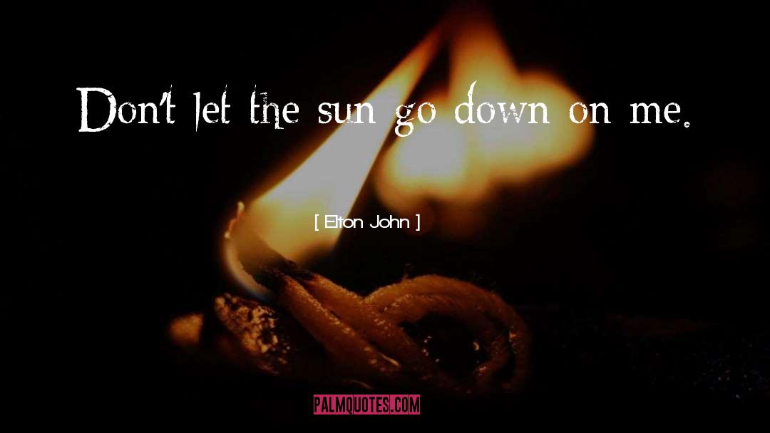 Elton John Quotes: Don't let the sun go