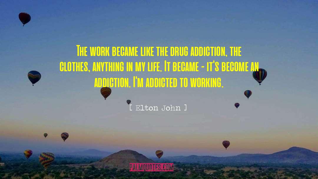 Elton John Quotes: The work became like the