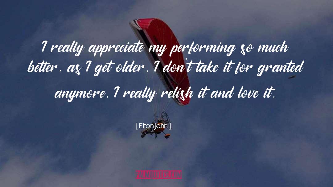 Elton John Quotes: I really appreciate my performing