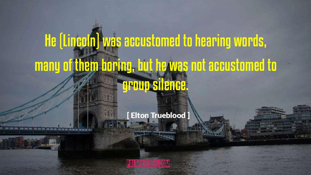 Elton Trueblood Quotes: He (Lincoln) was accustomed to