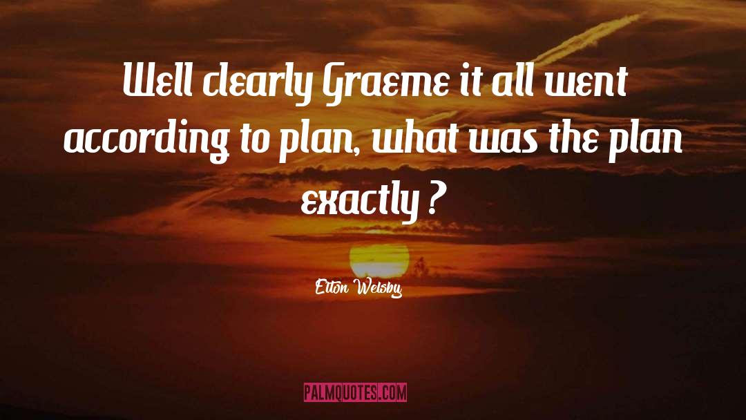 Elton Welsby Quotes: Well clearly Graeme it all