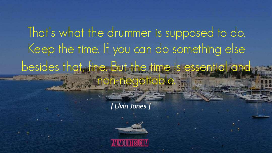 Elvin Jones Quotes: That's what the drummer is
