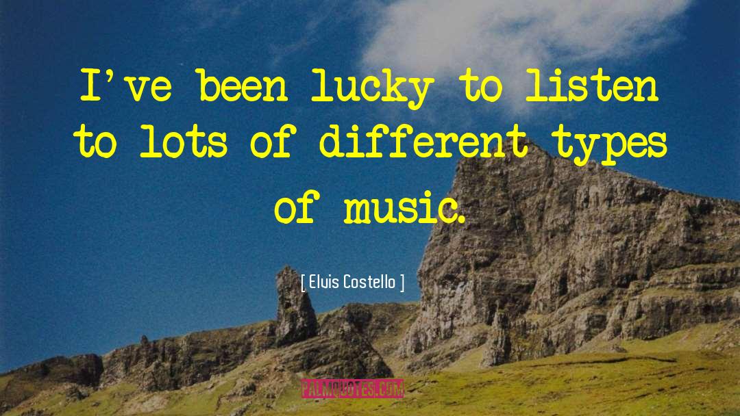Elvis Costello Quotes: I've been lucky to listen