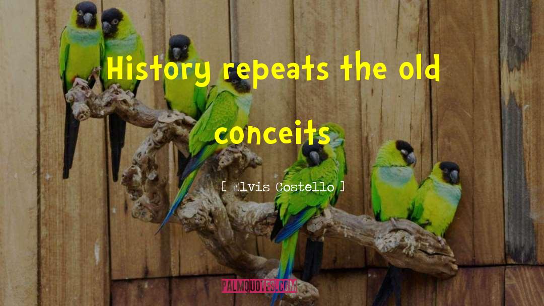 Elvis Costello Quotes: History repeats the old conceits