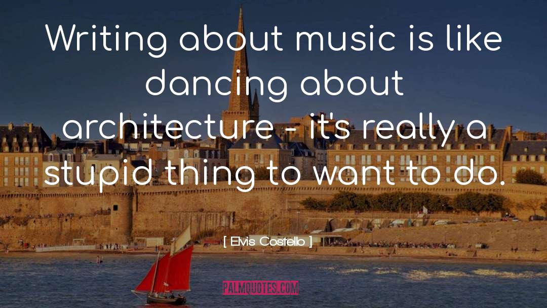 Elvis Costello Quotes: Writing about music is like