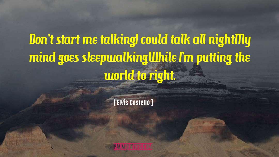 Elvis Costello Quotes: Don't start me talking<br>I could