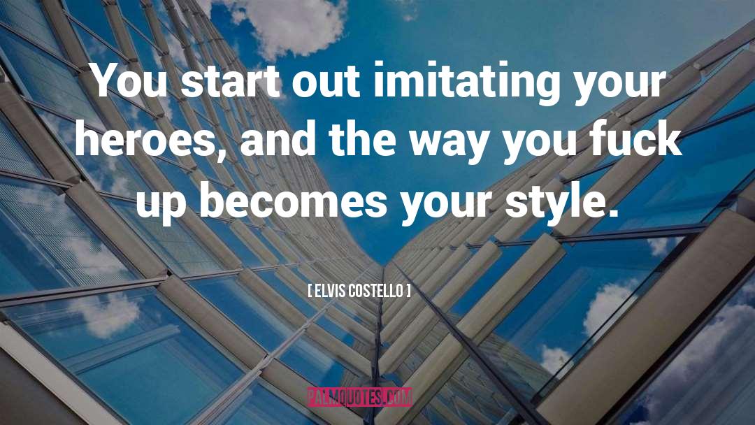 Elvis Costello Quotes: You start out imitating your