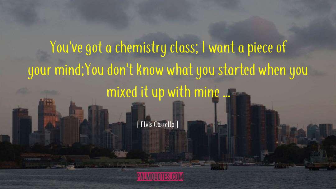 Elvis Costello Quotes: You've got a chemistry class;